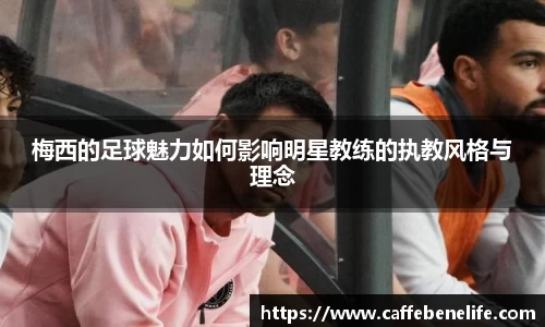 梅西的足球魅力如何影响明星教练的执教风格与理念