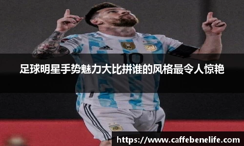 足球明星手势魅力大比拼谁的风格最令人惊艳